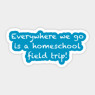 Everywhere We Go is a Homeschool Field Trip! Sticker